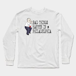 Bad Things Happen in Philadelphia Long Sleeve T-Shirt